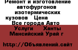 Ремонт и изготовление автофургонов, изотермических кузовов › Цена ­ 20 000 - Все города Авто » Услуги   . Ханты-Мансийский,Урай г.